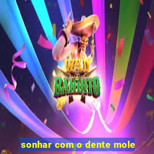 sonhar com o dente mole